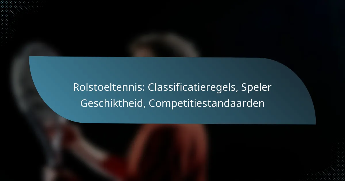 Rolstoeltennis: Classificatieregels, Speler Geschiktheid, Competitiestandaarden