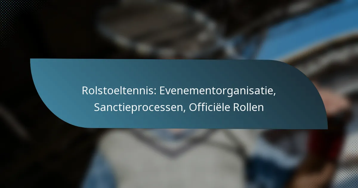Rolstoeltennis: Evenementorganisatie, Sanctieprocessen, Officiële Rollen