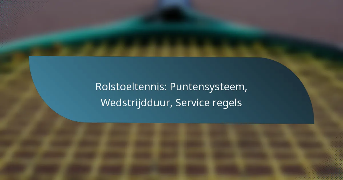 Rolstoeltennis: Puntensysteem, Wedstrijdduur, Service regels