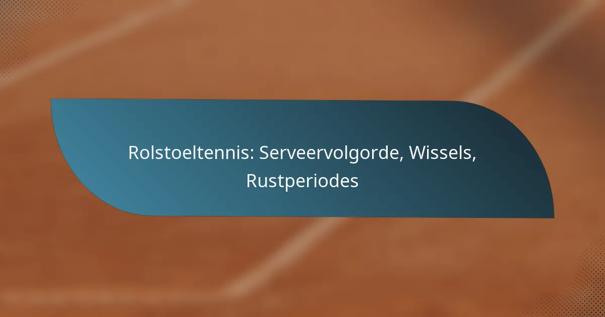 Rolstoeltennis: Serveervolgorde, Wissels, Rustperiodes