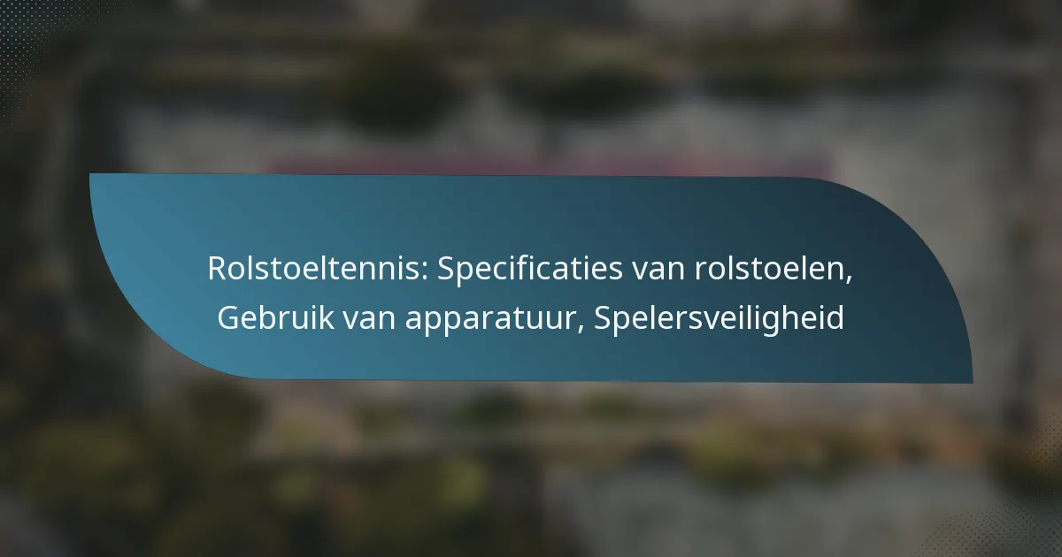 Rolstoeltennis: Specificaties van rolstoelen, Gebruik van apparatuur, Spelersveiligheid