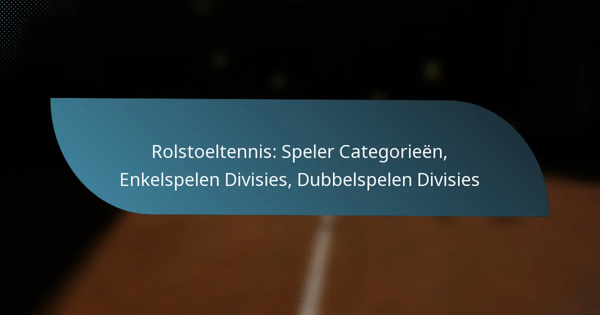 Rolstoeltennis: Speler Categorieën, Enkelspelen Divisies, Dubbelspelen Divisies