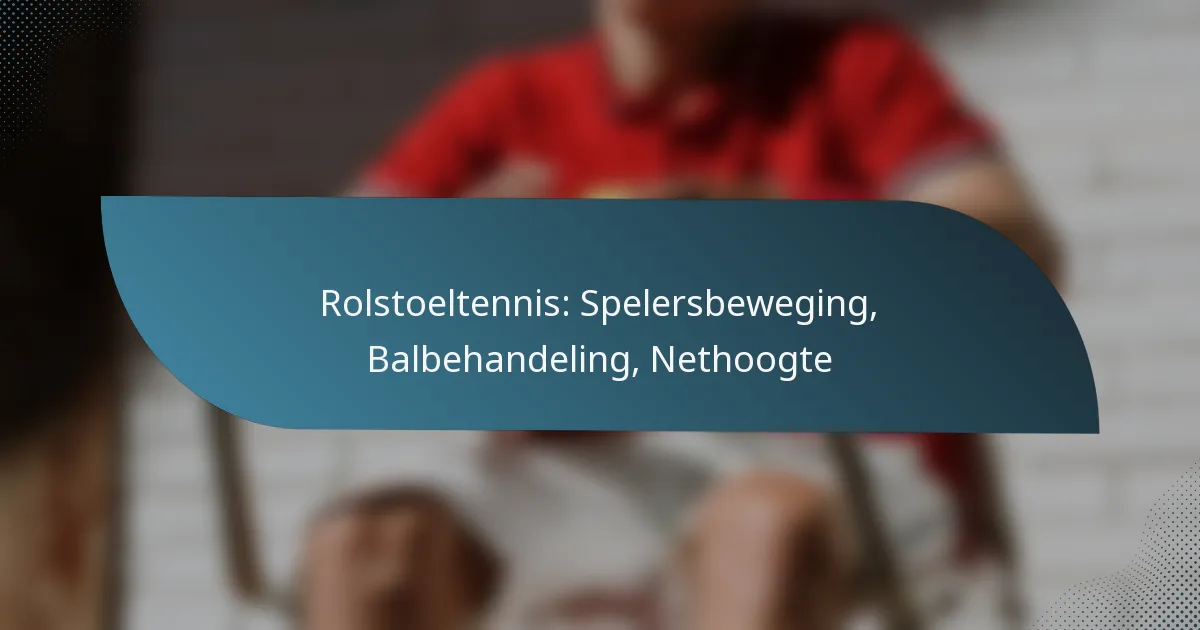 Rolstoeltennis: Spelersbeweging, Balbehandeling, Nethoogte