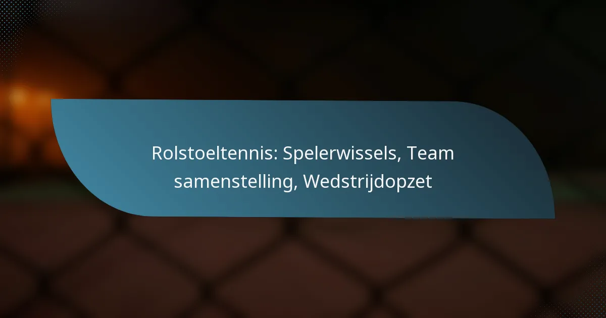 Rolstoeltennis: Spelerwissels, Team samenstelling, Wedstrijdopzet