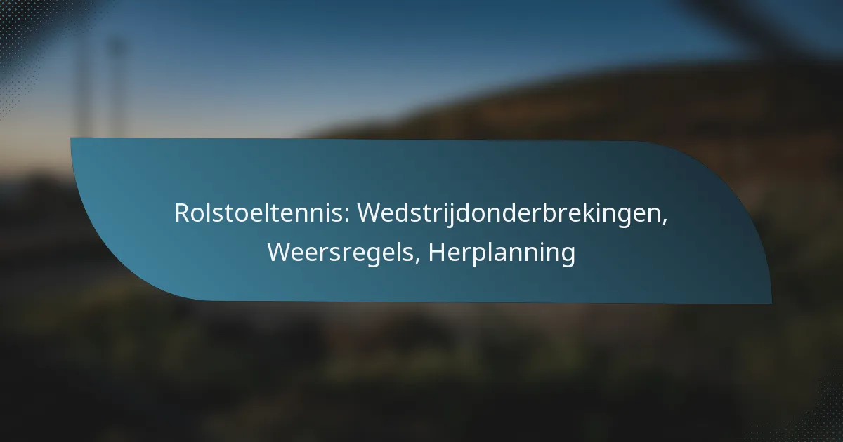 Rolstoeltennis: Wedstrijdonderbrekingen, Weersregels, Herplanning
