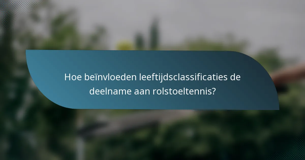 Hoe beïnvloeden leeftijdsclassificaties de deelname aan rolstoeltennis?