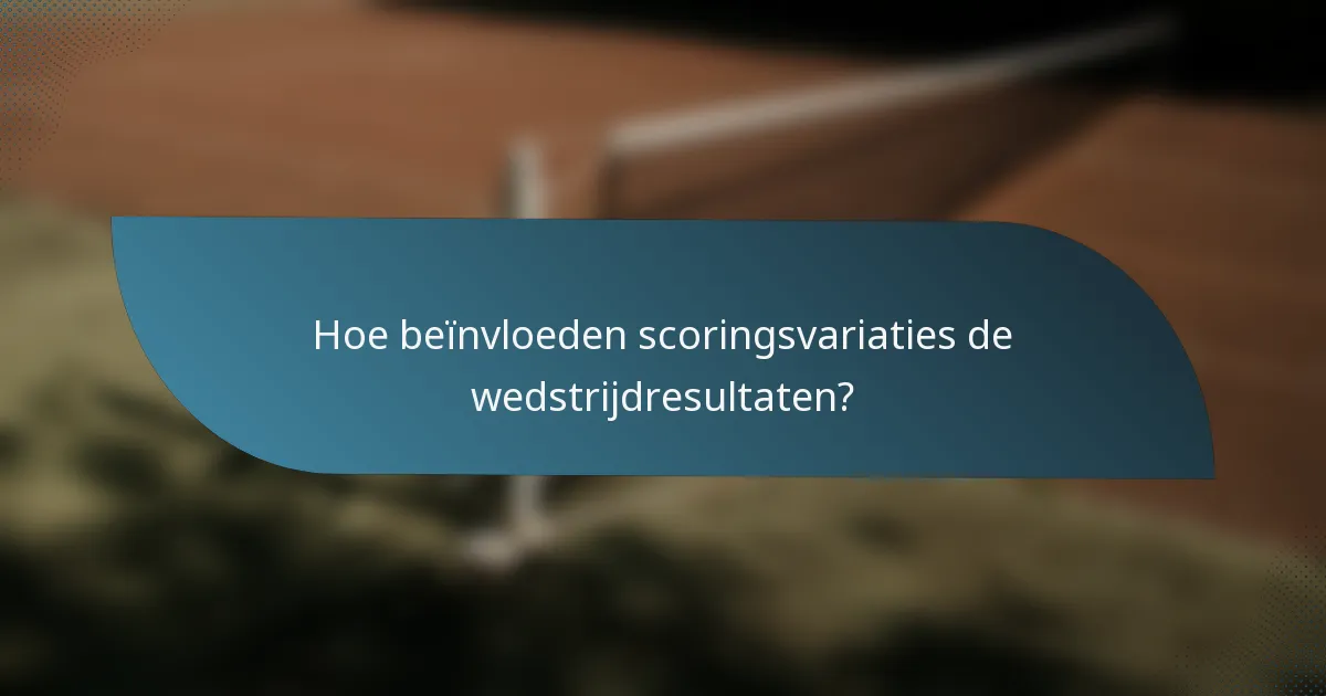 Hoe beïnvloeden scoringsvariaties de wedstrijdresultaten?