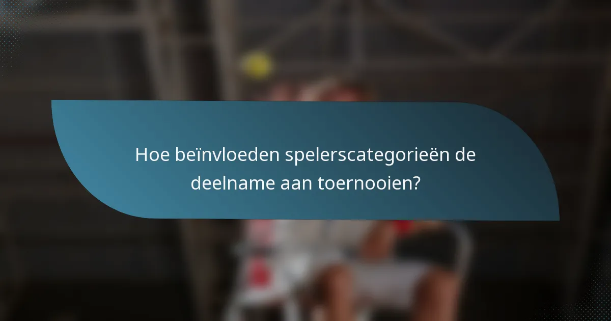 Hoe beïnvloeden spelerscategorieën de deelname aan toernooien?