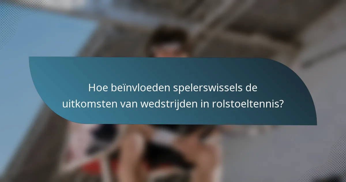 Hoe beïnvloeden spelerswissels de uitkomsten van wedstrijden in rolstoeltennis?