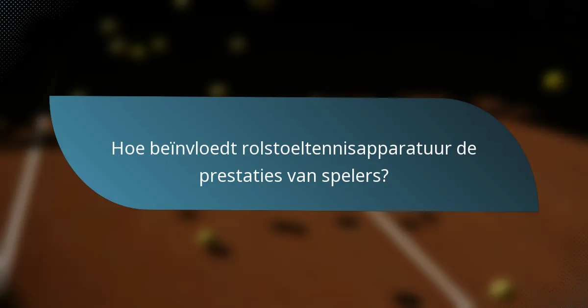 Hoe beïnvloedt rolstoeltennisapparatuur de prestaties van spelers?