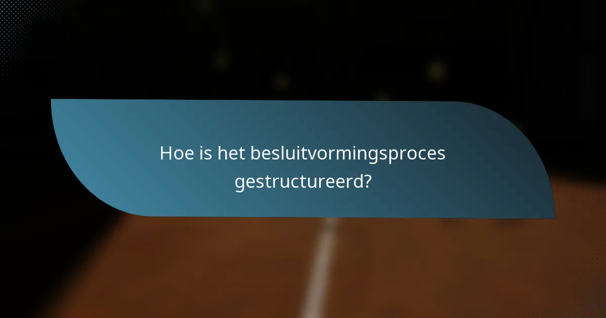 Hoe is het besluitvormingsproces gestructureerd?