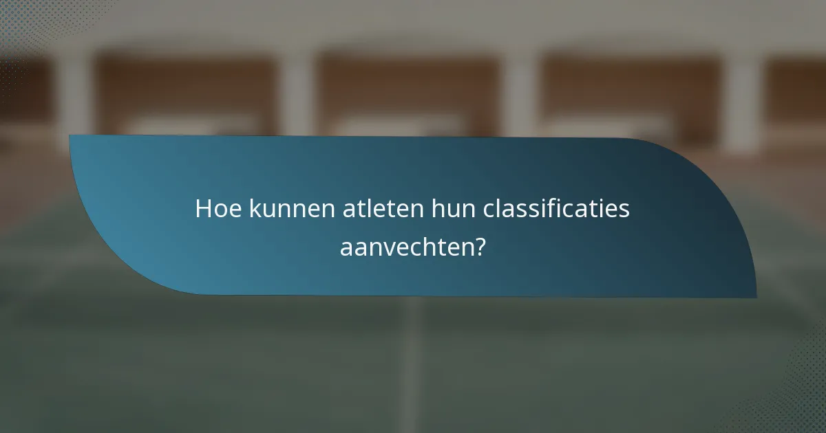 Hoe kunnen atleten hun classificaties aanvechten?