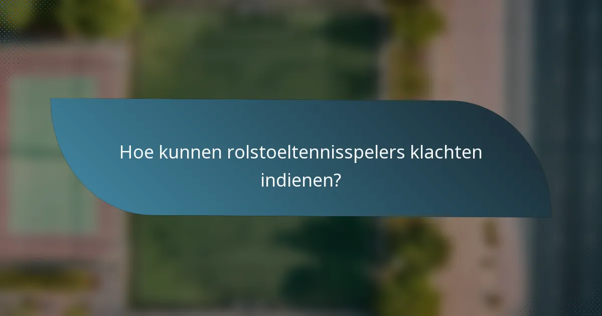 Hoe kunnen rolstoeltennisspelers klachten indienen?