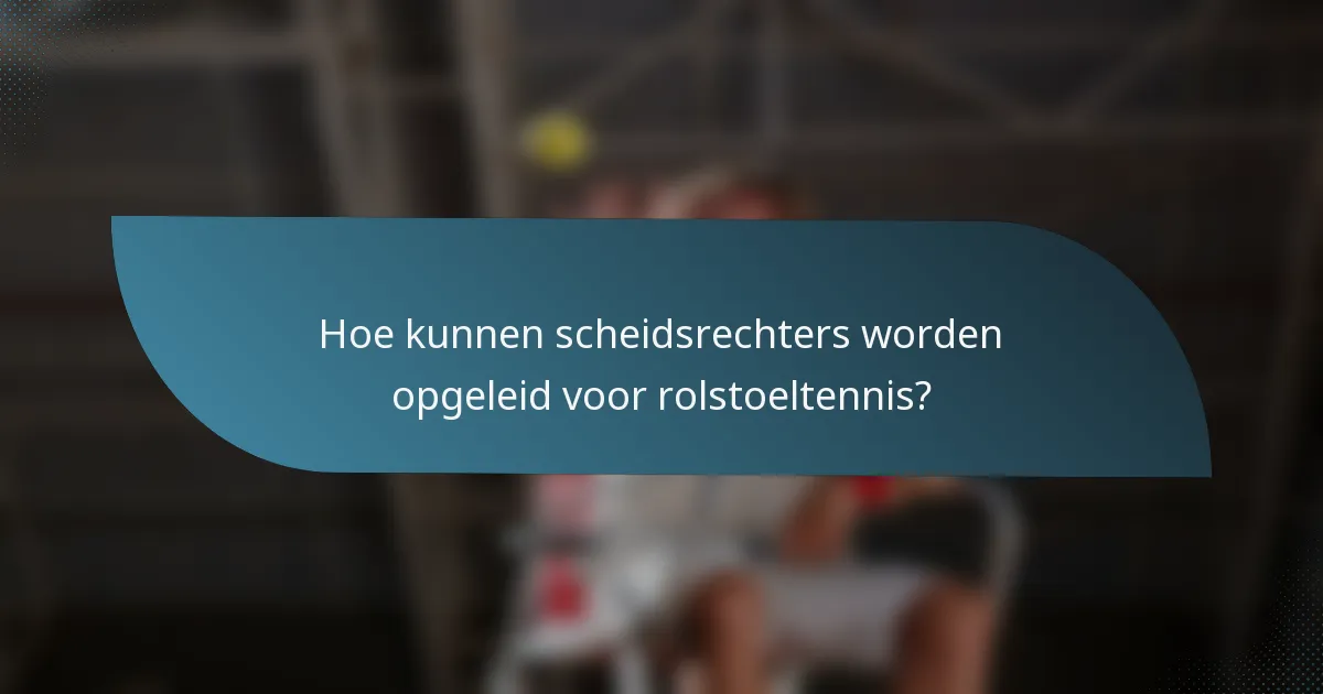 Hoe kunnen scheidsrechters worden opgeleid voor rolstoeltennis?