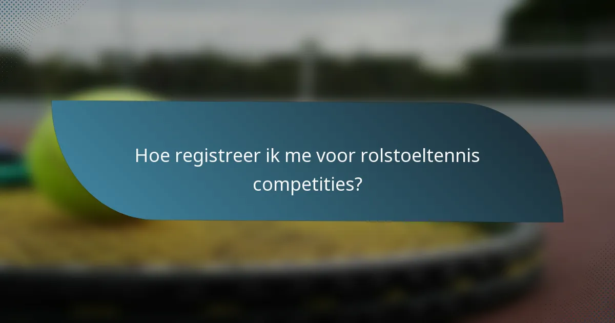 Hoe registreer ik me voor rolstoeltennis competities?