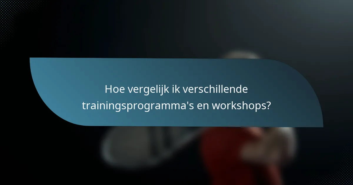 Hoe vergelijk ik verschillende trainingsprogramma's en workshops?
