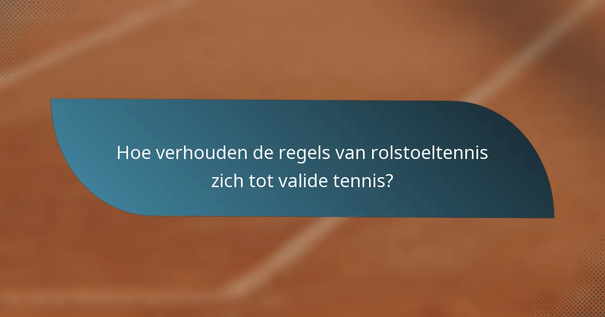 Hoe verhouden de regels van rolstoeltennis zich tot valide tennis?