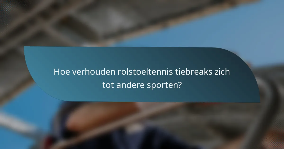 Hoe verhouden rolstoeltennis tiebreaks zich tot andere sporten?
