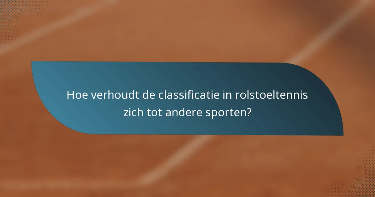 Hoe verhoudt de classificatie in rolstoeltennis zich tot andere sporten?