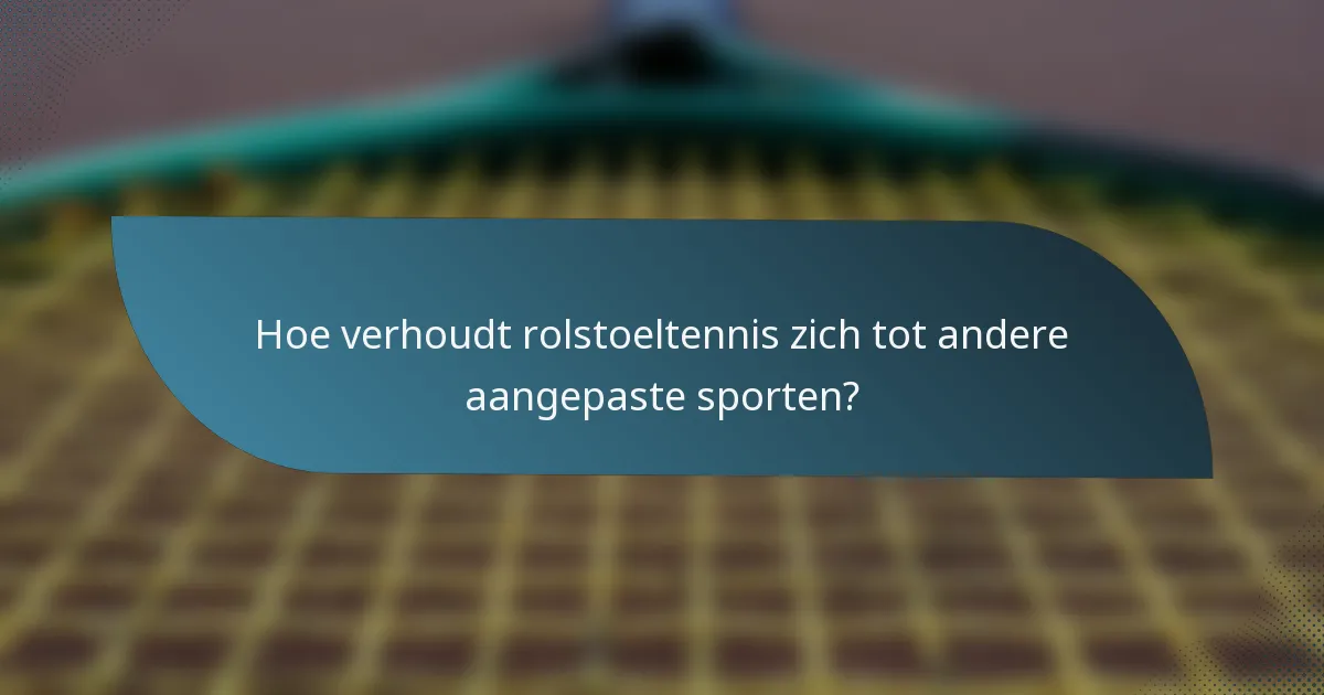 Hoe verhoudt rolstoeltennis zich tot andere aangepaste sporten?