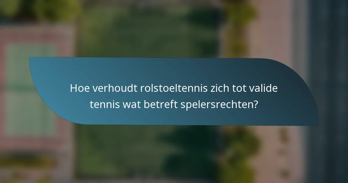 Hoe verhoudt rolstoeltennis zich tot valide tennis wat betreft spelersrechten?