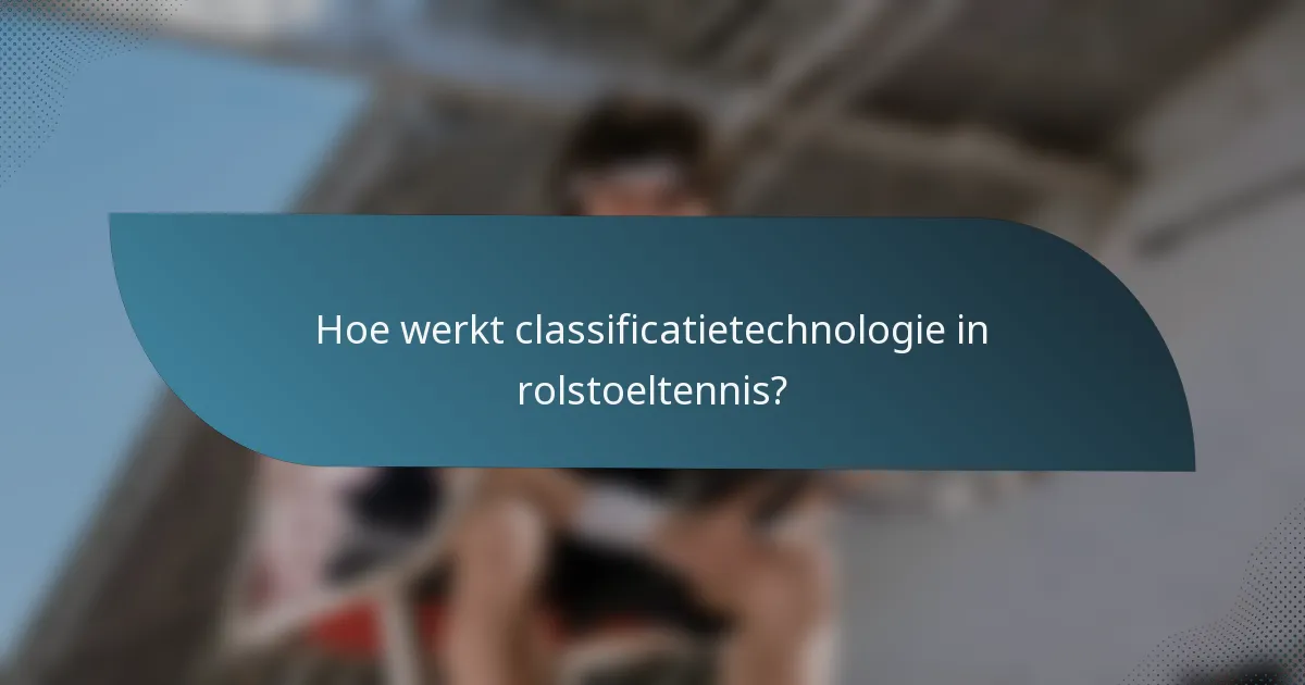 Hoe werkt classificatietechnologie in rolstoeltennis?