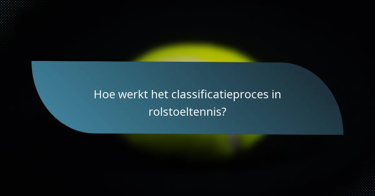 Hoe werkt het classificatieproces in rolstoeltennis?