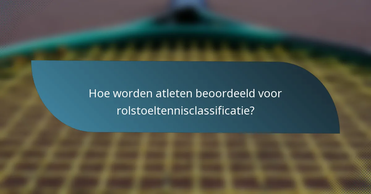 Hoe worden atleten beoordeeld voor rolstoeltennisclassificatie?
