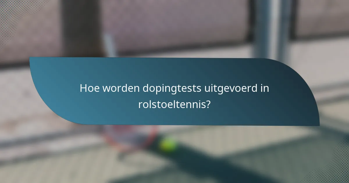 Hoe worden dopingtests uitgevoerd in rolstoeltennis?