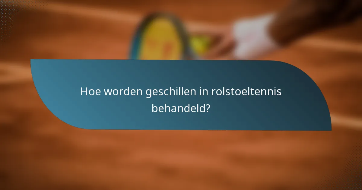 Hoe worden geschillen in rolstoeltennis behandeld?