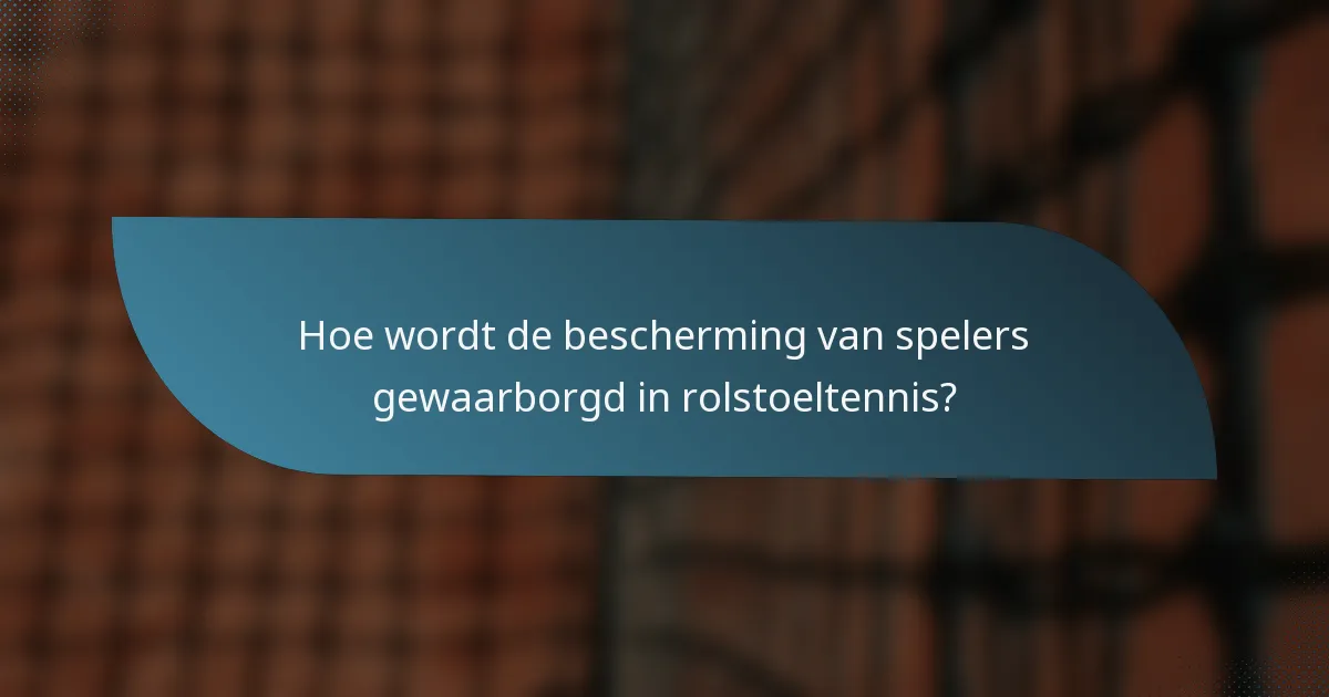 Hoe wordt de bescherming van spelers gewaarborgd in rolstoeltennis?