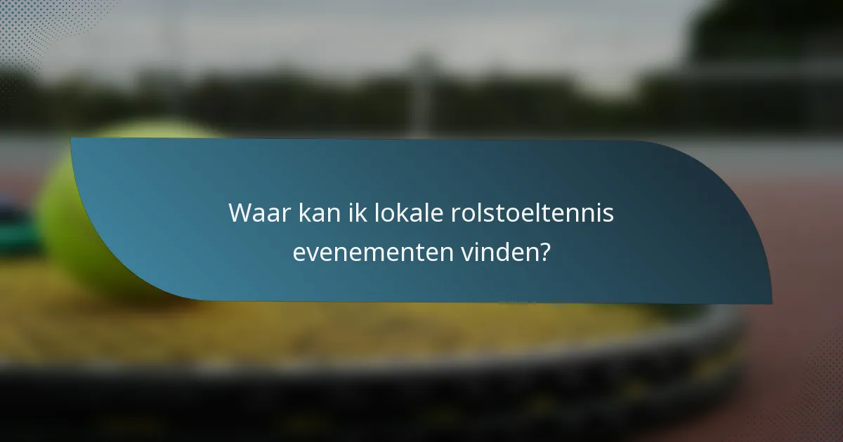 Waar kan ik lokale rolstoeltennis evenementen vinden?