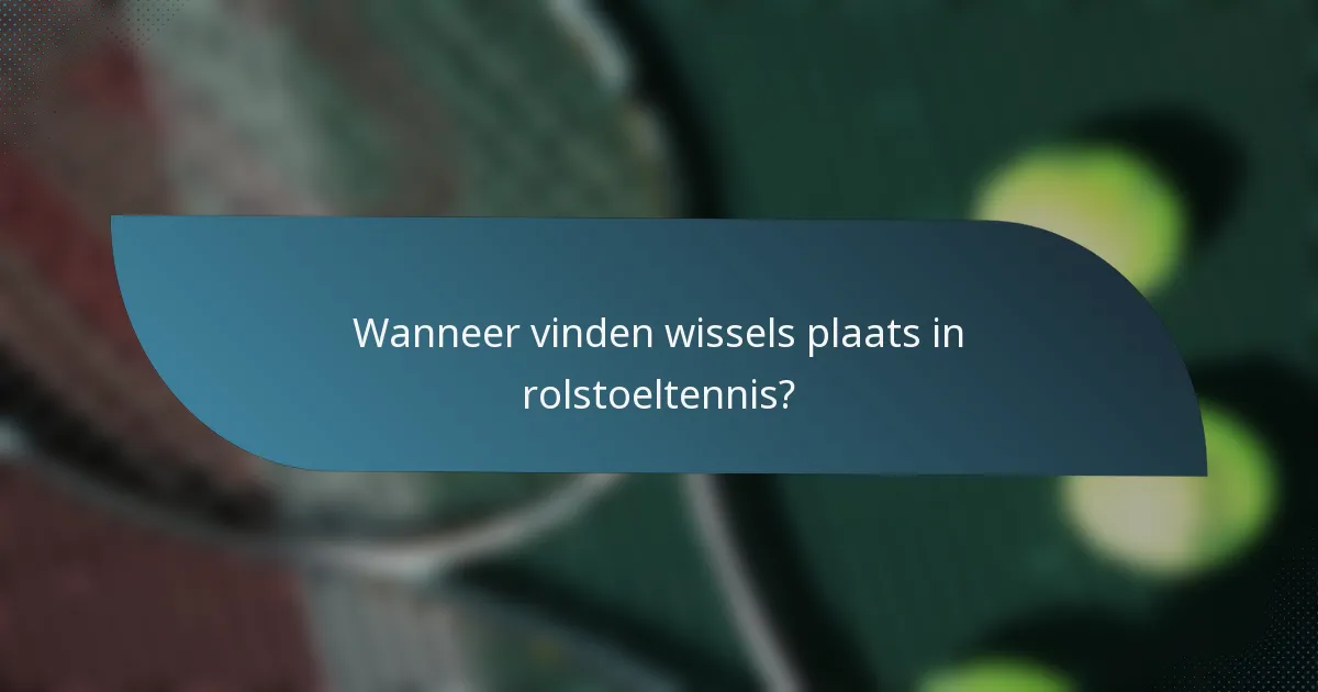 Wanneer vinden wissels plaats in rolstoeltennis?