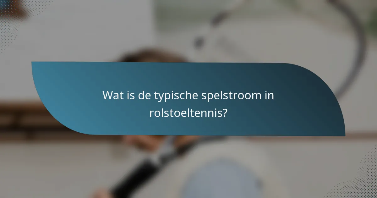 Wat is de typische spelstroom in rolstoeltennis?