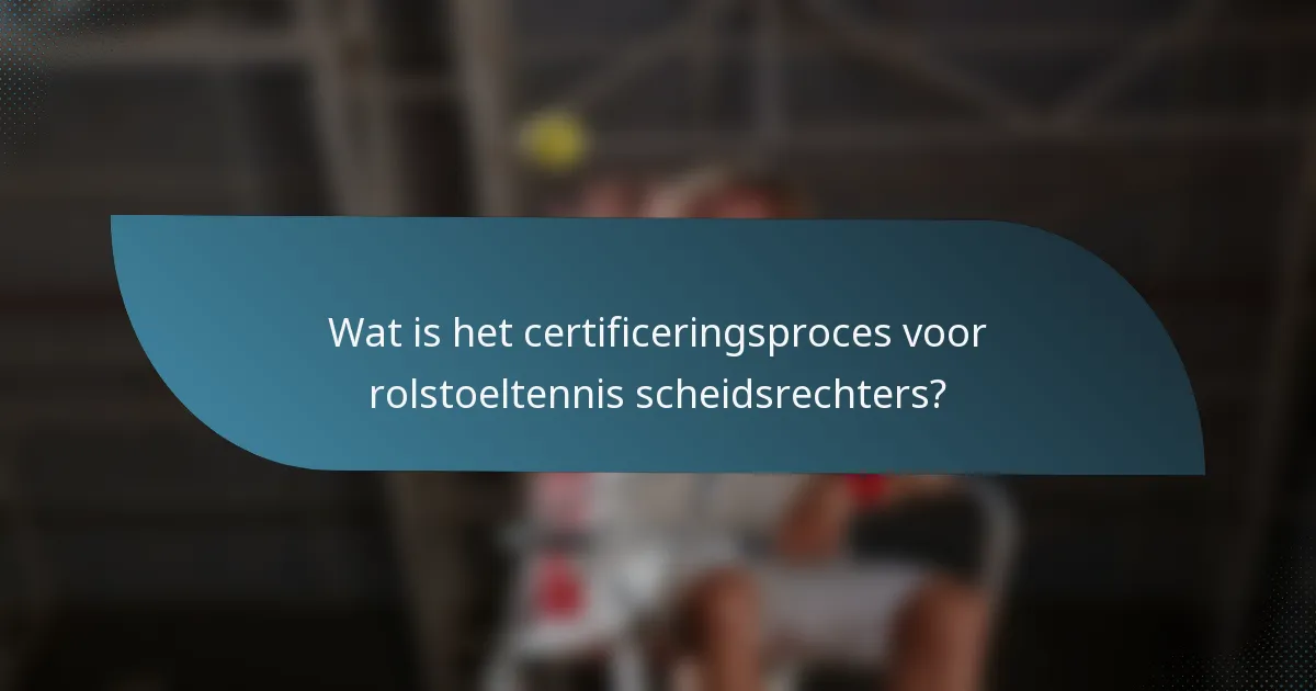 Wat is het certificeringsproces voor rolstoeltennis scheidsrechters?