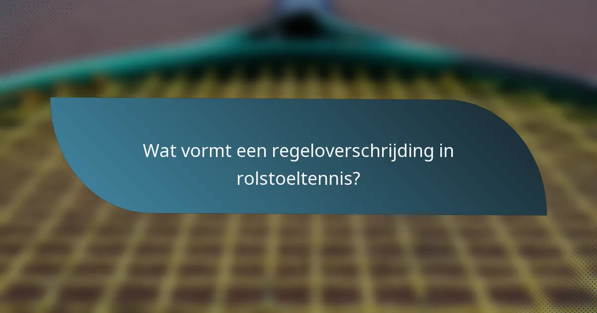 Wat vormt een regeloverschrijding in rolstoeltennis?
