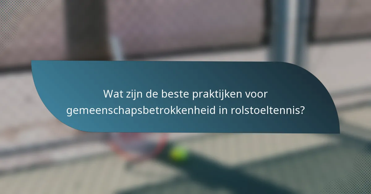 Wat zijn de beste praktijken voor gemeenschapsbetrokkenheid in rolstoeltennis?