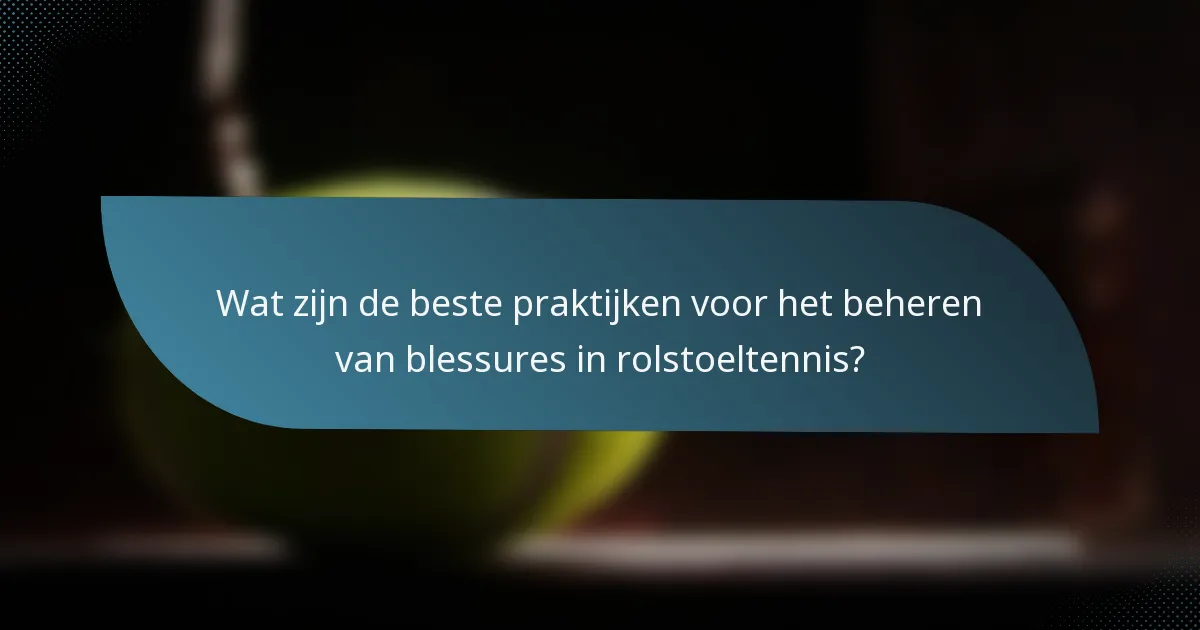Wat zijn de beste praktijken voor het beheren van blessures in rolstoeltennis?
