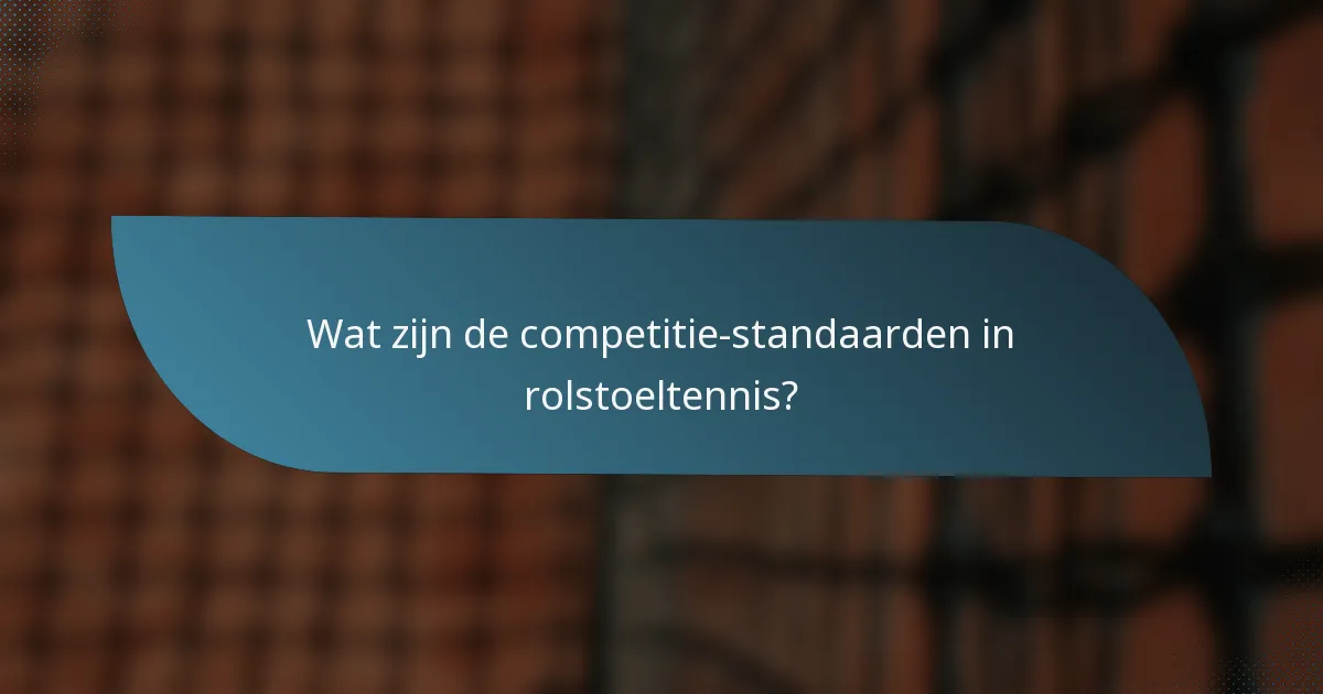 Wat zijn de competitie-standaarden in rolstoeltennis?