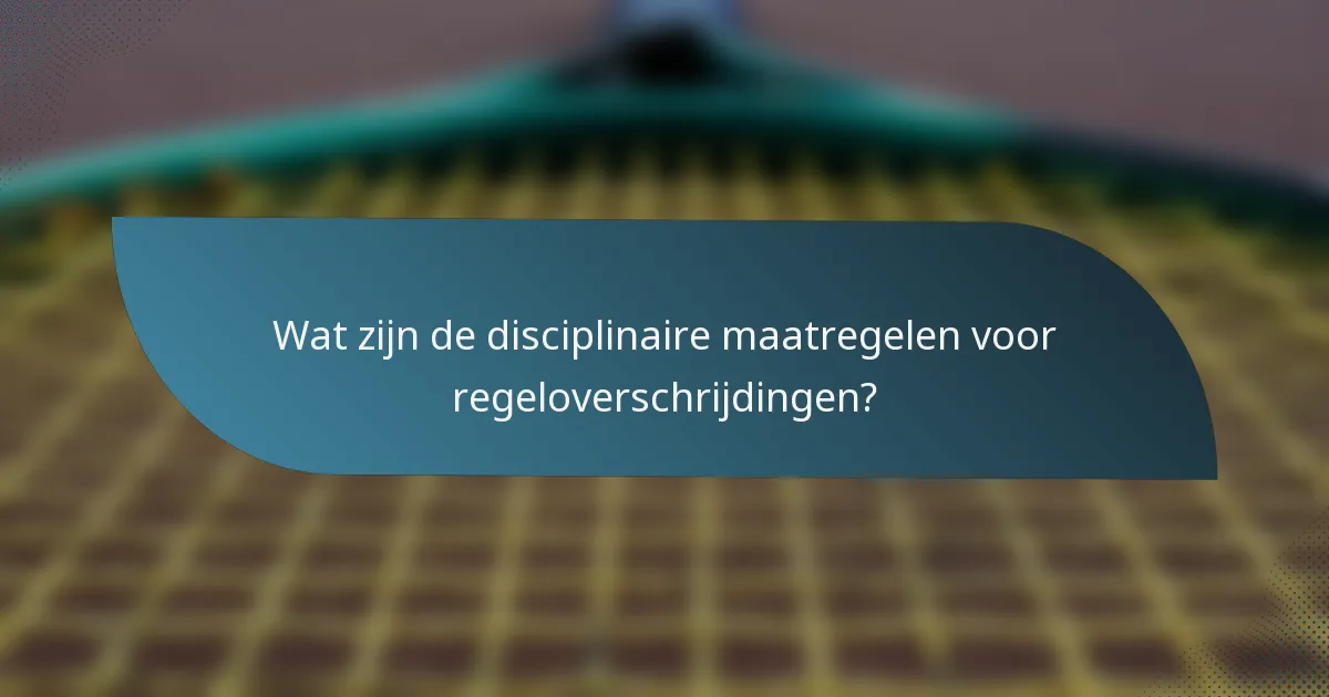 Wat zijn de disciplinaire maatregelen voor regeloverschrijdingen?
