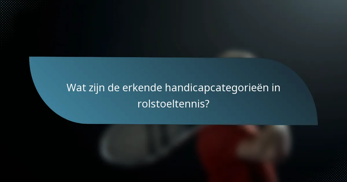 Wat zijn de erkende handicapcategorieën in rolstoeltennis?