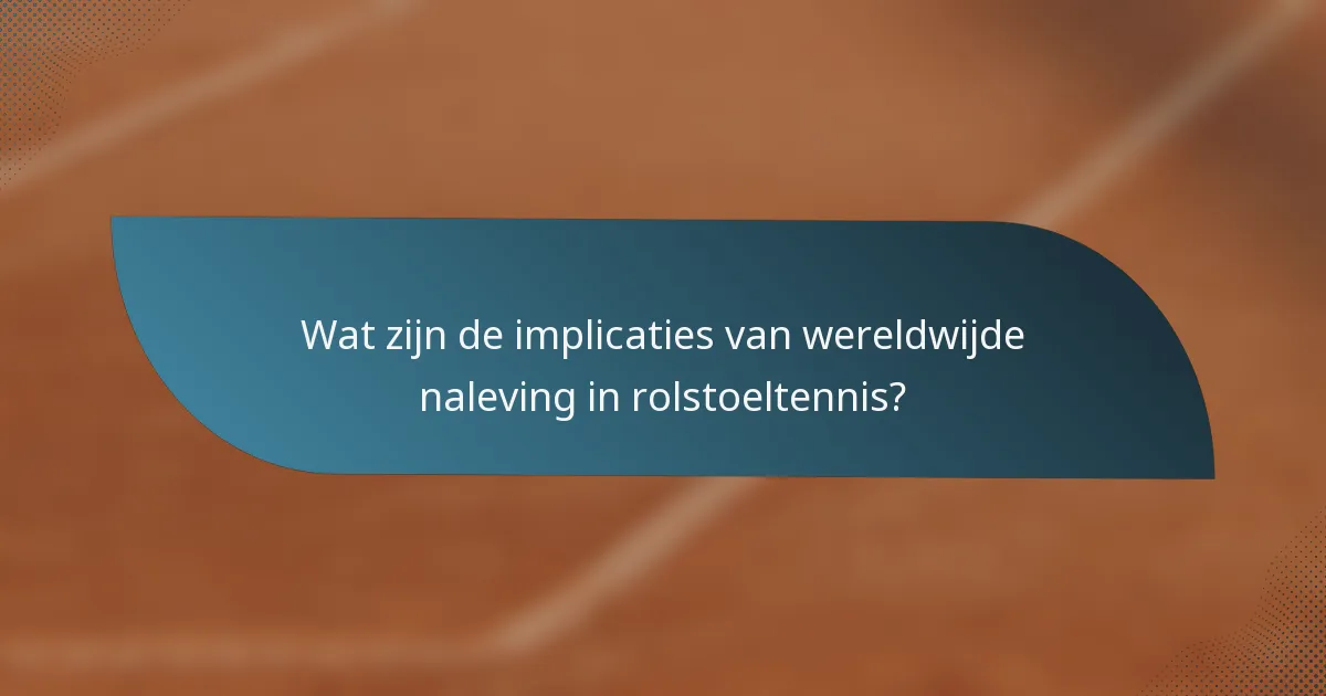 Wat zijn de implicaties van wereldwijde naleving in rolstoeltennis?