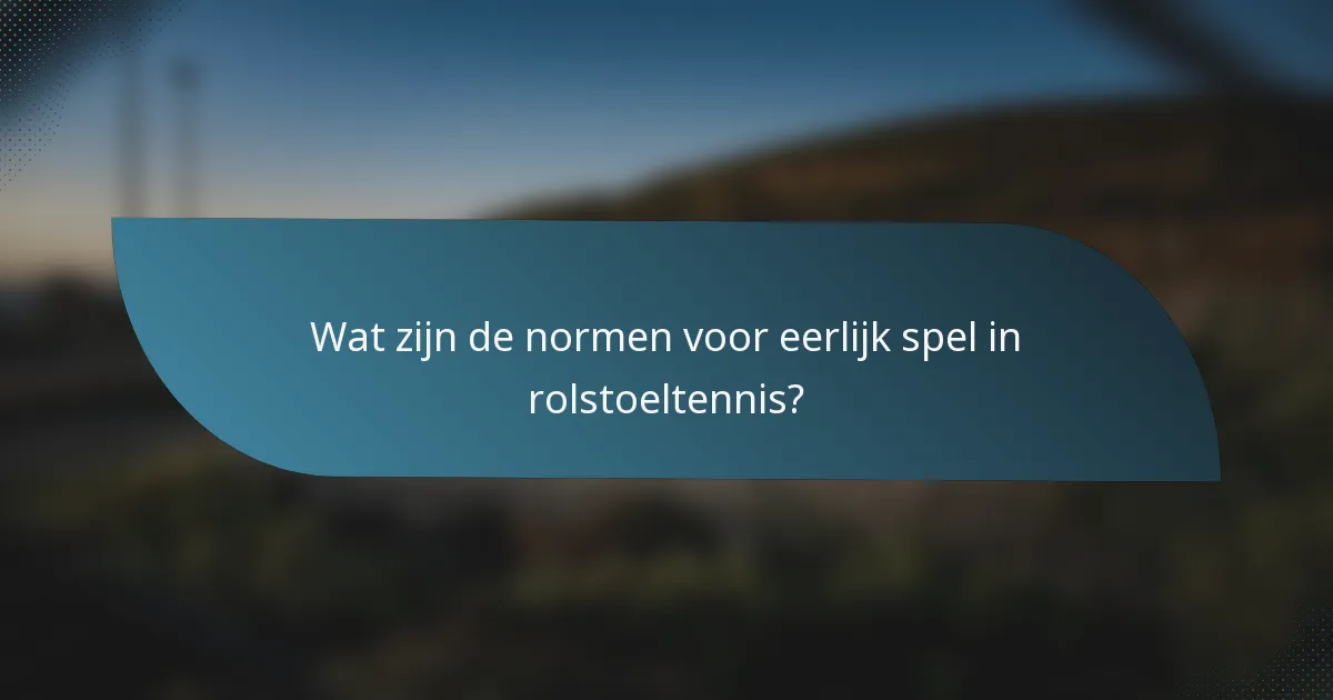 Wat zijn de normen voor eerlijk spel in rolstoeltennis?