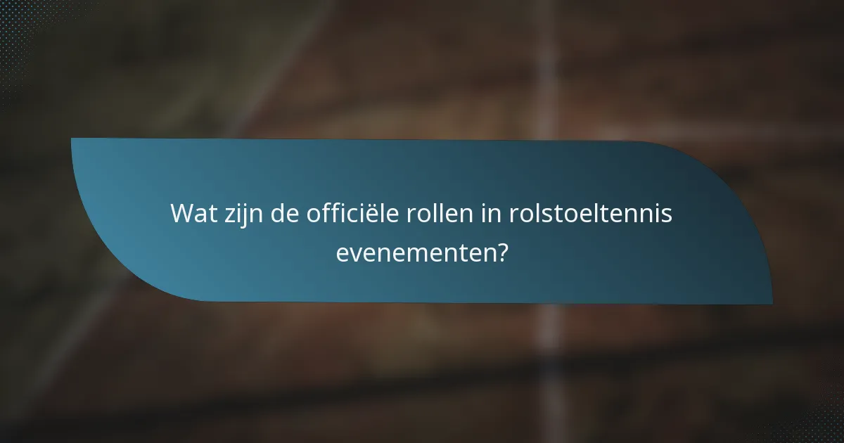 Wat zijn de officiële rollen in rolstoeltennis evenementen?