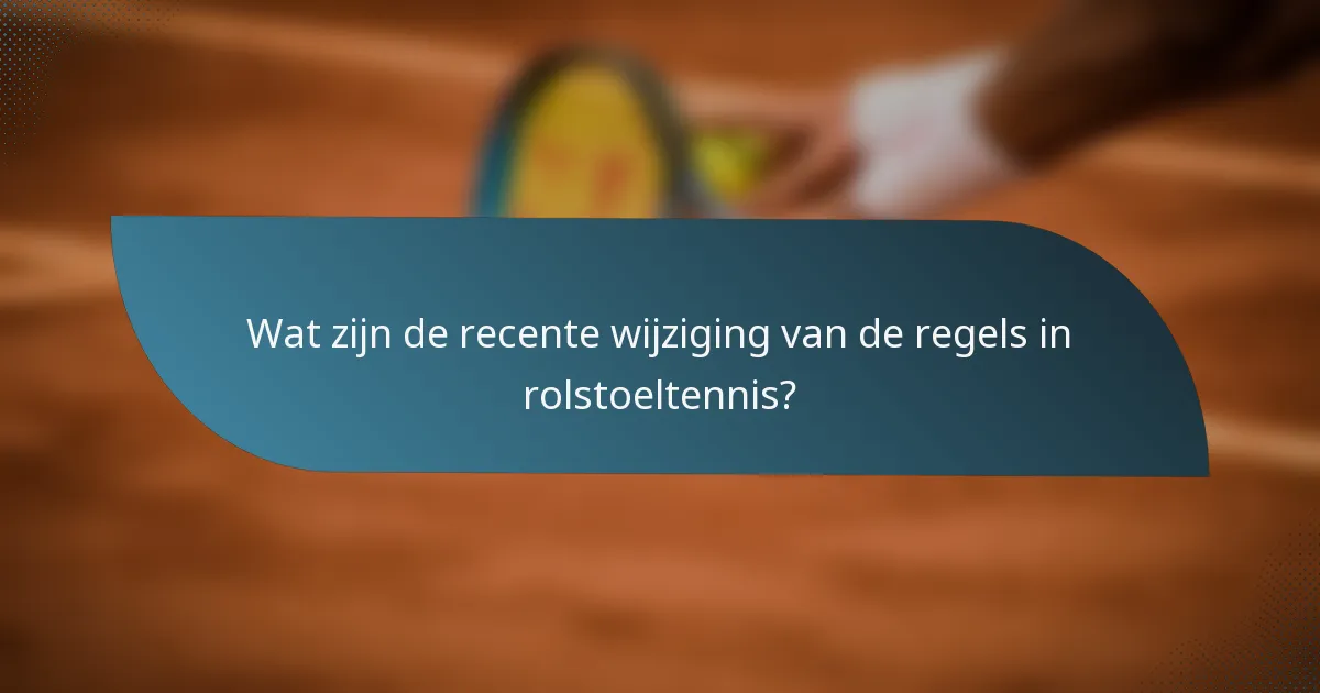 Wat zijn de recente wijziging van de regels in rolstoeltennis?