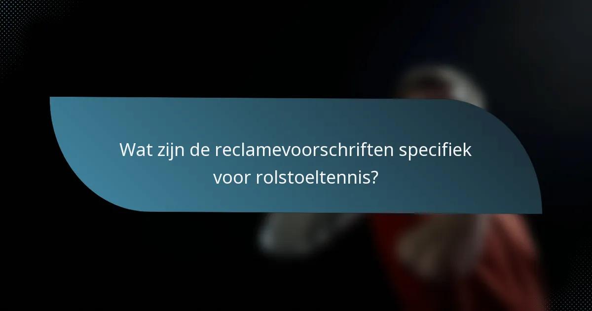 Wat zijn de reclamevoorschriften specifiek voor rolstoeltennis?
