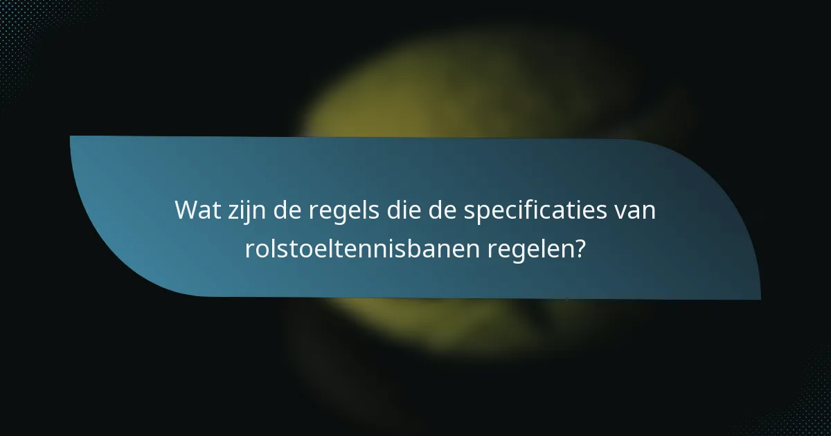 Wat zijn de regels die de specificaties van rolstoeltennisbanen regelen?