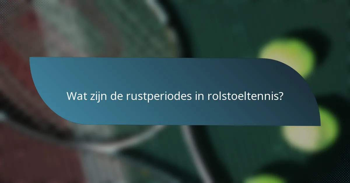 Wat zijn de rustperiodes in rolstoeltennis?