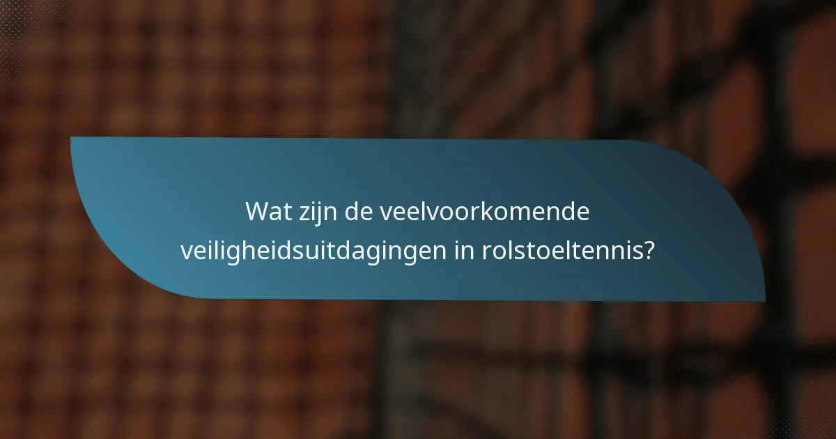 Wat zijn de veelvoorkomende veiligheidsuitdagingen in rolstoeltennis?