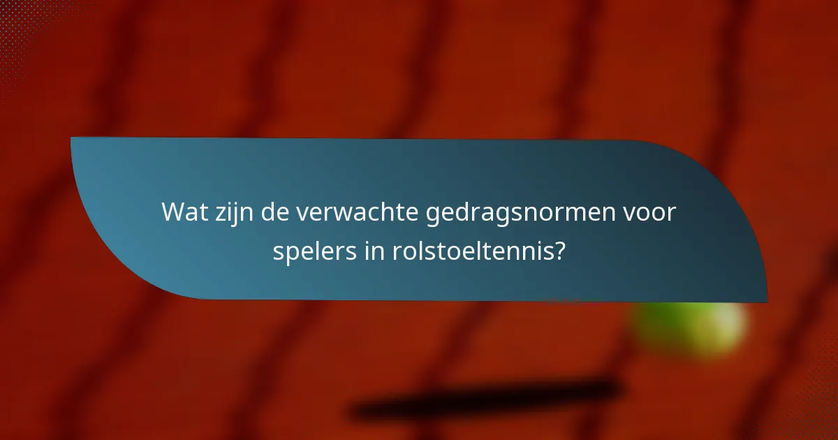 Wat zijn de verwachte gedragsnormen voor spelers in rolstoeltennis?